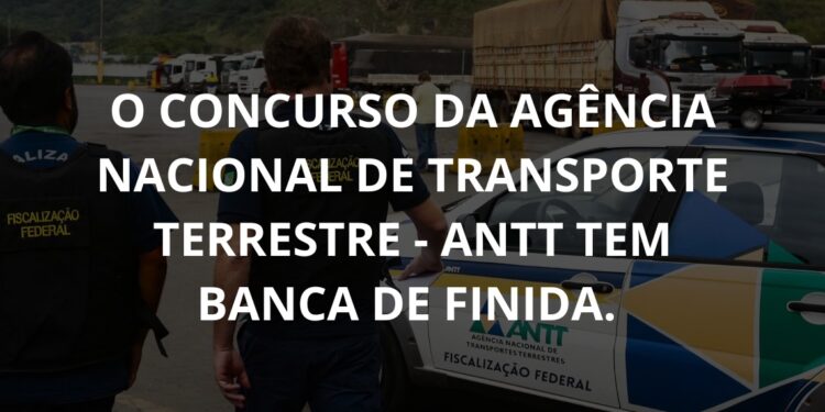 O Concurso da Agência Nacional de Transporte Terrestre – ANTT tem banca definida