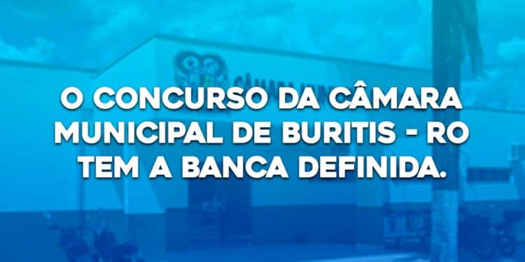 O Concurso da Câmara Municipal de Buritis – RO tem a banca definida