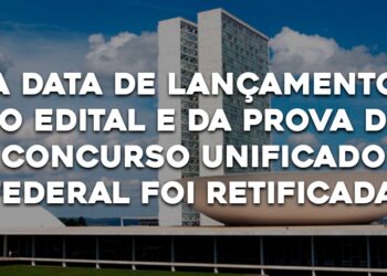 A DATA DE LANÇAMENTO DO EDITAL E DA PROVA DO CONCURSO UNIFICADO FEDERAL FOI RETIFICADA.