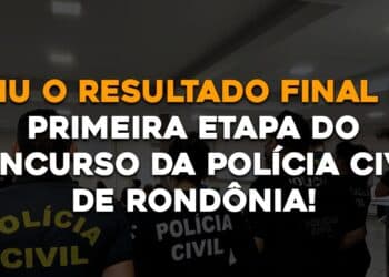 Saiu o Resultado Final da Primeira Etapa do Concurso da Polícia Civil de Rondônia!