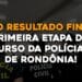 Saiu o Resultado Final da Primeira Etapa do Concurso da Polícia Civil de Rondônia!