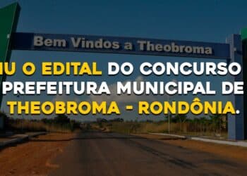 Saiu o edital do concurso da Prefeitura Municipal de Theobroma – Rondônia.