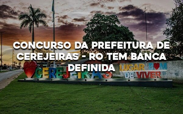 Concurso da Prefeitura de Cerejeiras- RO tem Banca definida