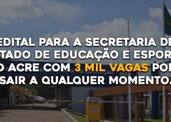 Edital para a Secretaria de Estado de Educação e Esporte do Acre com 3 mil vagas pode sair a qualquer momento.