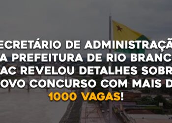 Secretário de Administração da Prefeitura de Rio Branco – AC revelou detalhes sobre novo concurso.