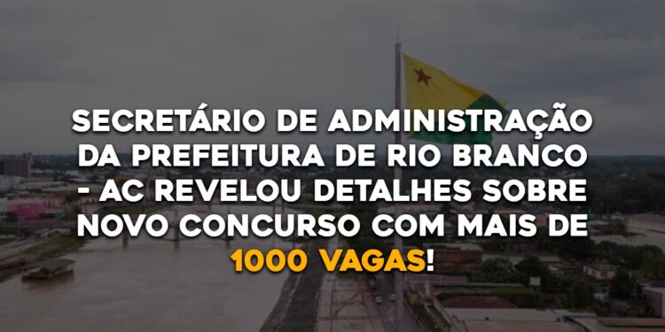Secretário de Administração da Prefeitura de Rio Branco – AC revelou detalhes sobre novo concurso.