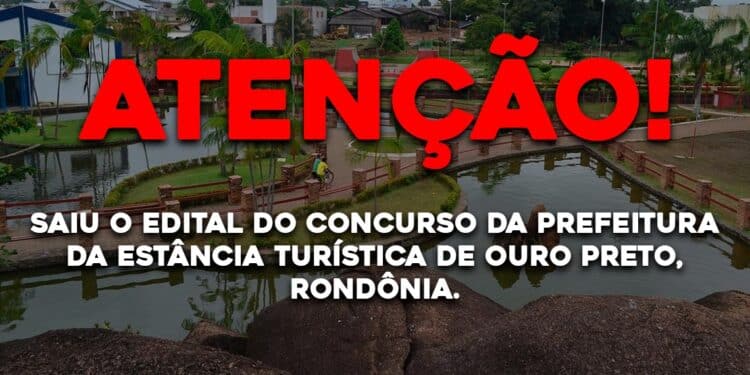 Saiu o Edital do concurso da Prefeitura da Estância Turística de Ouro Preto do Oeste, Rondônia