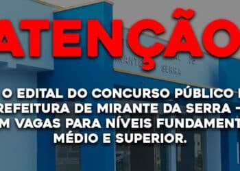 Saiu o edital do concurso público para a Prefeitura de Mirante da Serra – RO, com vagas para níveis fundamental, médio e superior.