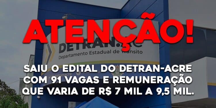 Saiu o edital do DETRAN-ACRE com 91 vagas e remuneração que varia de R$ 7 mil a 9,5 mil.
