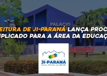 PREFEITURA DE JI-PARANÁ LANÇA PROCESSO SIMPLIFICADO PARA A ÁREA DA EDUCAÇÃO.