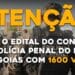 Saiu o edital do concurso da Polícia Penal do Estado de Goiás com 1600 vagas!