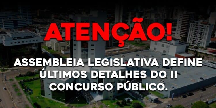 Assembleia Legislativa define últimos detalhes do II Concurso Público