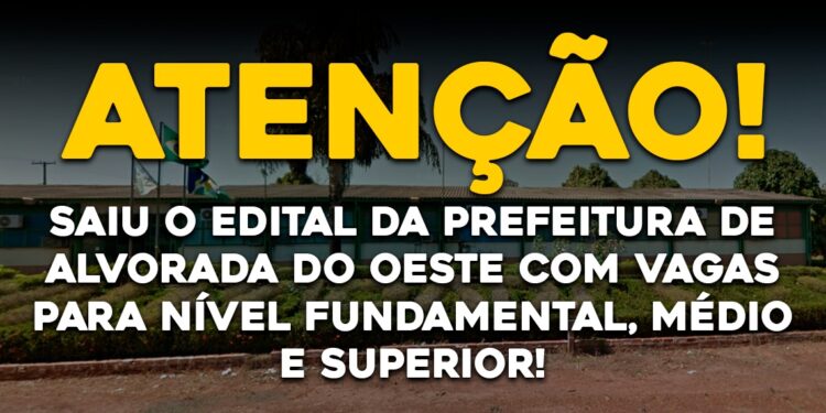 Saiu o edital da Prefeitura de Alvorada do Oeste com vagas para nível fundamental, médio e superior.