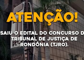 Saiu o Edital do Concurso do Tribunal de Justiça do Estado de Rondônia – TJRO
