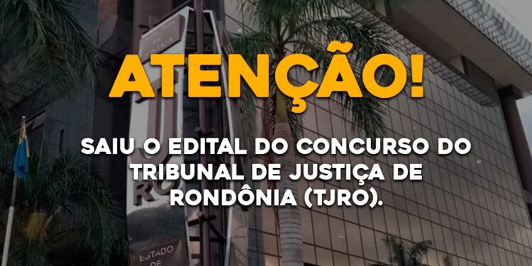 Saiu o Edital do Concurso do Tribunal de Justiça do Estado de Rondônia – TJRO