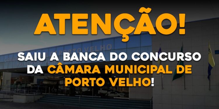 Saiu a banca do Concurso da Câmara Municipal de Porto Velho
