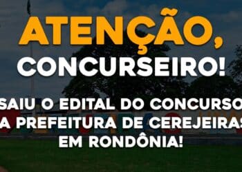 Saiu o Edital da Prefeitura de Cerejeiras, em Rondônia