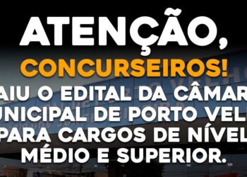 Saiu o Edital da Câmara Municipal de Porto Velho para Cargos de Nível Médio e Superior.