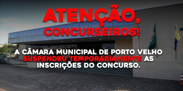 A Câmara Municipal de Porto Velho suspendeu temporariamente as inscrições do concurso