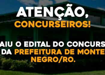 Saiu o edital do concurso da Prefeitura de Monte Negro – Rondônia