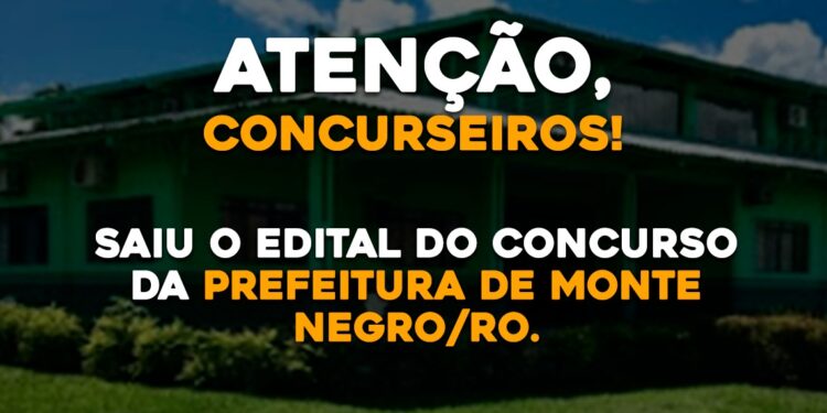 Saiu o edital do concurso da Prefeitura de Monte Negro – Rondônia