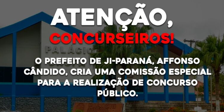 O Prefeito de Ji-Paraná, Affonso Cândido, cria comissão especial para realização de concurso público.
