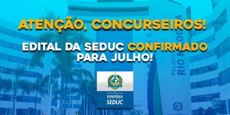 EDITAL DA SEDUC RONDÔNIA CONFIRMADO PARA JULHO