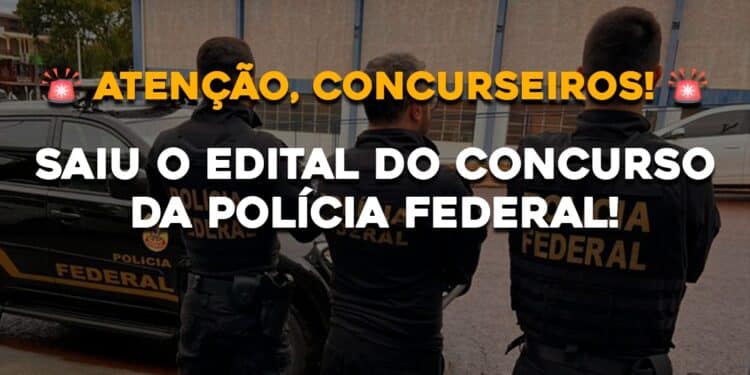 SAIU O EDITAL DO CONCURSO DA POLÍCIA FEDERAL