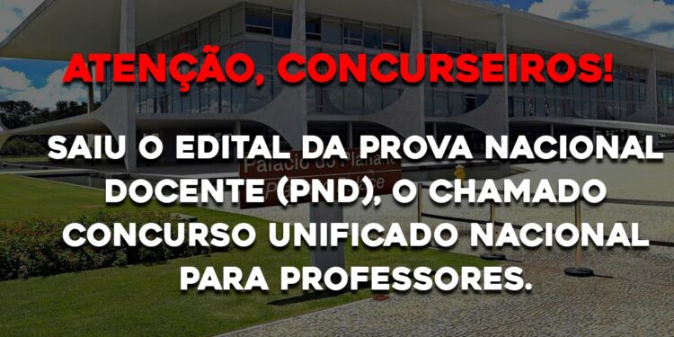 Saiu o Edital da Prova Nacional Docente (PND), o chamado Concurso Unificado Nacional para Professores.