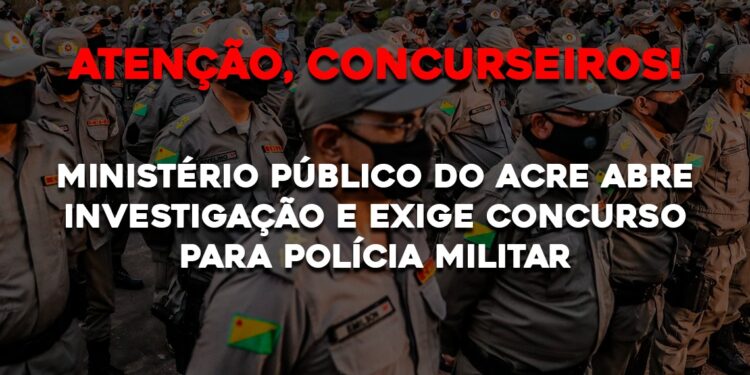 Ministério Público do Acre Abre Investigação e Exige Concurso para Polícia Militar