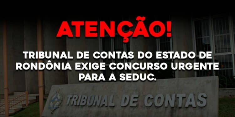 Tribunal de Contas do Estado de Rondônia exige concurso urgente para a Seduc.