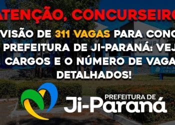 Previsão de 311 vagas para concurso da Prefeitura de Ji-Paraná: veja os cargos e o número de vagas detalhados!