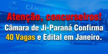 Câmara de Ji-Paraná Confirma 40 Vagas e Edital em Janeiro.